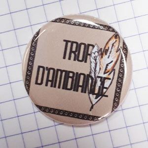 Badge Trop d’Ambiance By Quiscrap